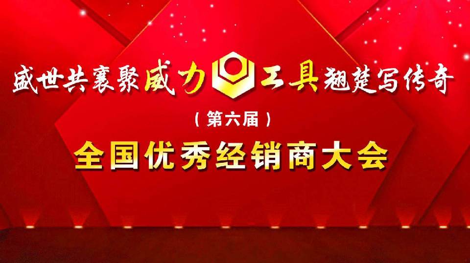 “精誠(chéng)合作，共創(chuàng)輝煌”威力工具第六屆全國(guó)優(yōu)秀經(jīng)銷商大會(huì)圓滿落
